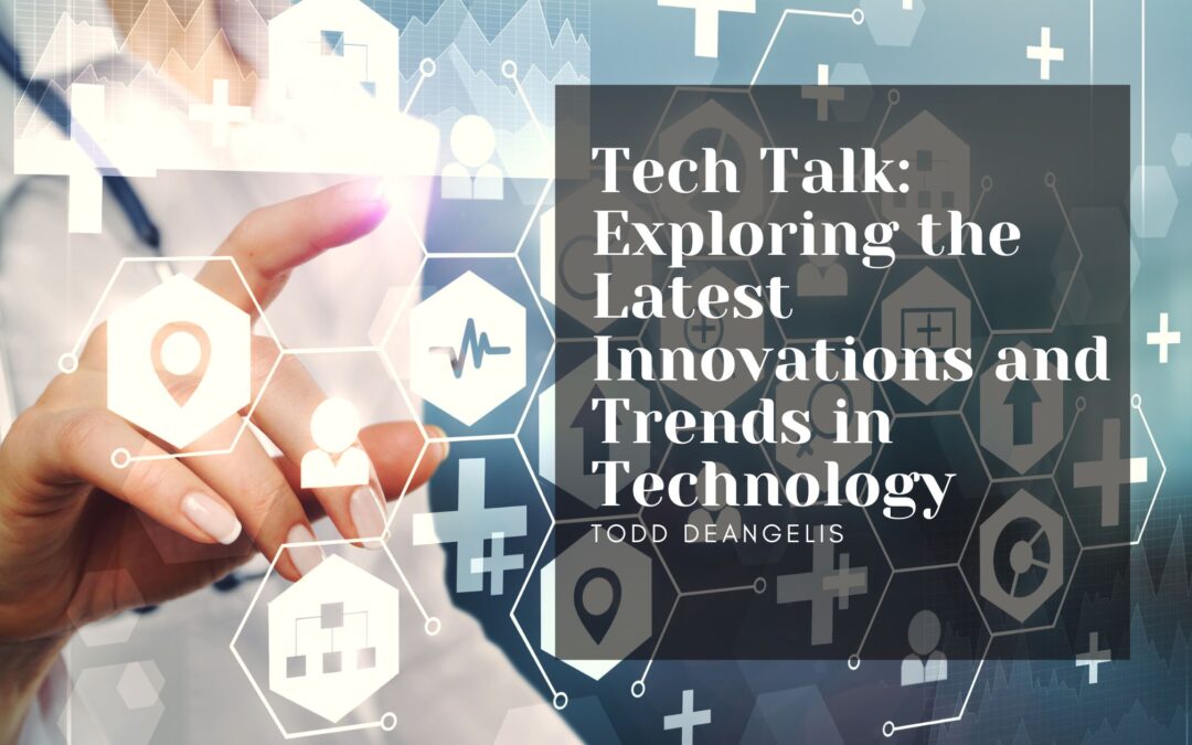 Tech Talk: Exploring the Latest Innovations and Trends in Technology