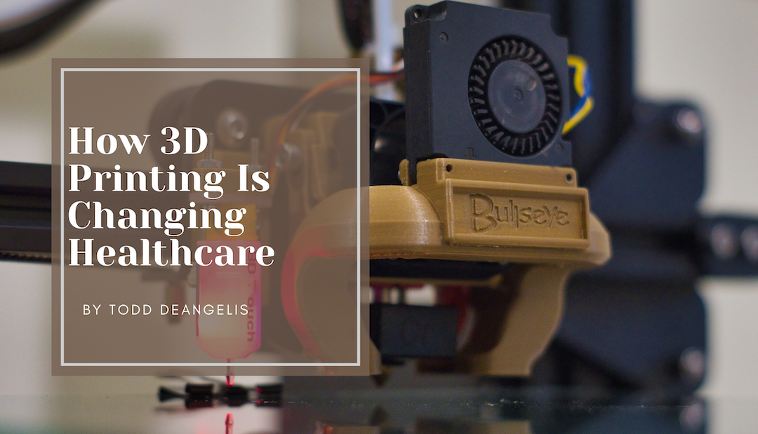 Todd DeAngelis How 3D Printing Is Changing Healthcare